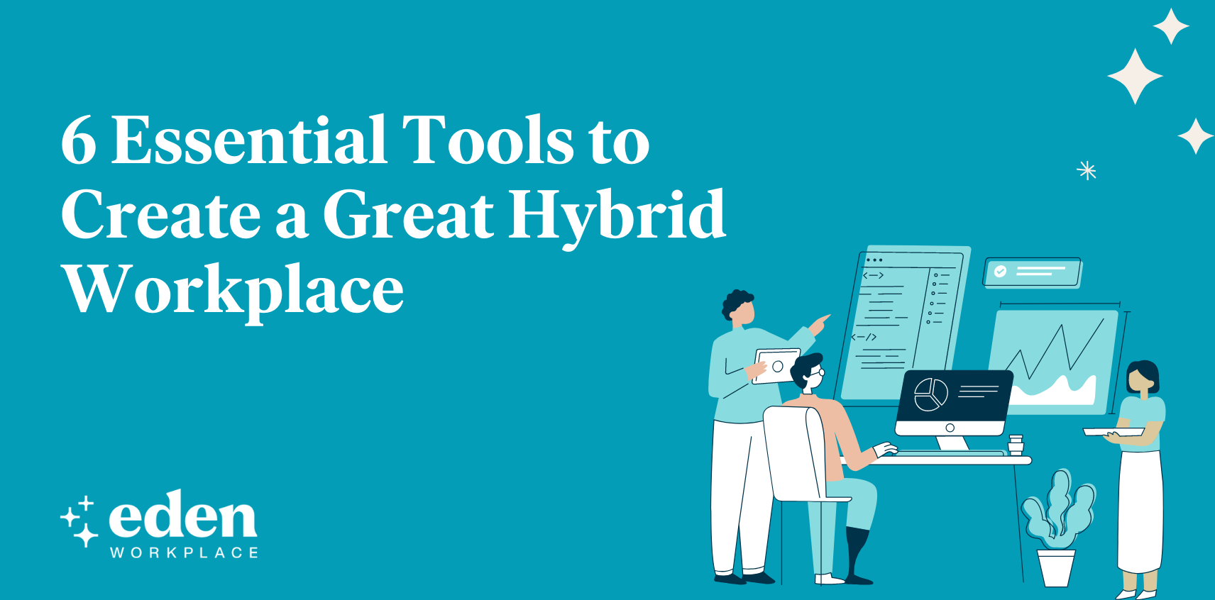 6 Essential Tools to Create a Great Hybrid Workplace Eden Blog